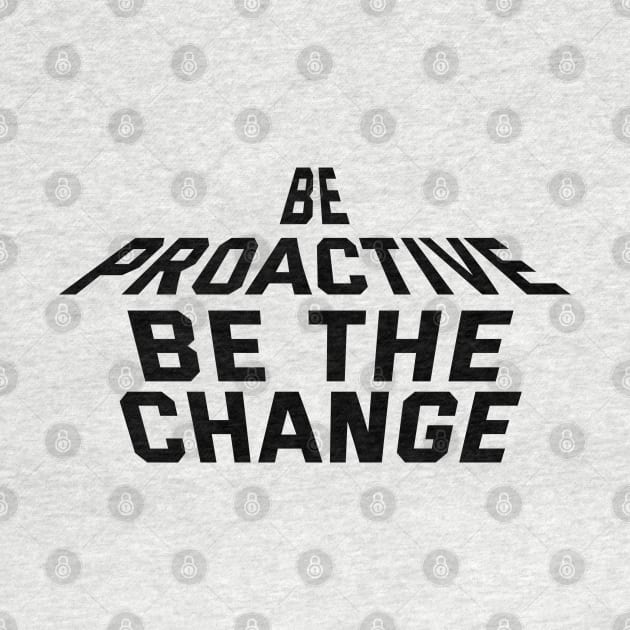 Be Proactive Be The Change by Texevod